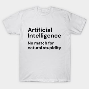 Artificial Intelligence. No match for natural stupidity. (black lettering) T-Shirt